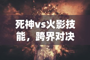 死神vs火影技能，跨界对决的幻想