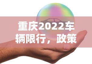 重庆2022车辆限行，政策解析、影响评估与未来展望