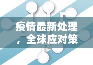 疫情最新处理，全球应对策略与未来展望