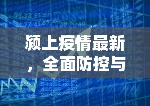 颍上疫情最新，全面防控与民生保障并重的应对策略