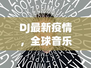 DJ最新疫情，全球音乐界面临的挑战与应对策略