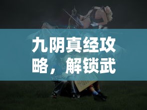 九阴真经攻略，解锁武侠世界的奥秘