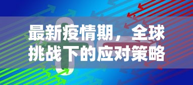 最新疫情期，全球挑战下的应对策略与未来展望