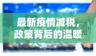 最新疫情减税，政策背后的温暖与希望