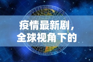 疫情最新剧，全球视角下的挑战与应对