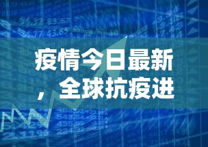 疫情今日最新，全球抗疫进展与挑战