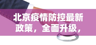 北京疫情防控最新政策，全面升级，精准施策，保障人民生命安全和健康