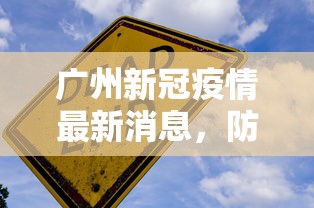 广州新冠疫情最新消息，防控成效显著，经济复苏稳步前行