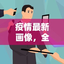 疫情最新画像，全球抗疫下的挑战与希望