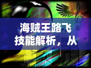 海贼王路飞技能解析，从橡胶人到五档尼卡形态