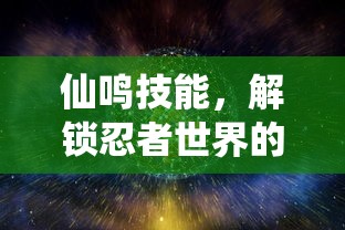 仙鸣技能，解锁忍者世界的奥秘