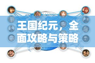 王国纪元，全面攻略与策略指南