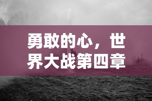 勇敢的心，世界大战第四章攻略