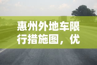 惠州外地车限行措施图，优化交通，促进可持续发展