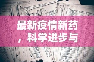 最新疫情新药，科学进步与全球抗疫的希望