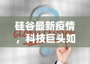 硅谷最新疫情，科技巨头如何应对全球公共卫生挑战