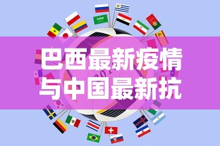 巴西最新疫情与中国最新抗疫举措，全球合作下的挑战与机遇