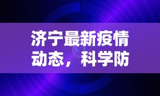 济宁最新疫情动态，科学防控，共筑安全防线