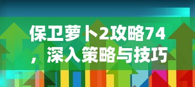 保卫萝卜2攻略74，深入策略与技巧解析