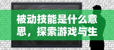 被动技能是什么意思，探索游戏与生活中的隐性能力