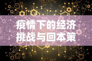 疫情下的经济挑战与回本策略，最新疫情下的企业生存与发展之道