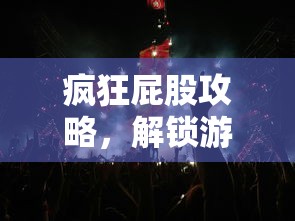 疯狂屁股攻略，解锁游戏新境界的秘籍