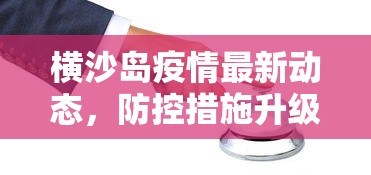 横沙岛疫情最新动态，防控措施升级，居民生活逐步恢复正常