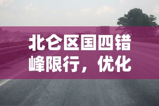 北仑区国四错峰限行，优化交通，促进环保的举措