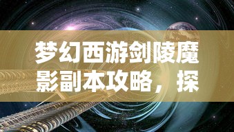 梦幻西游剑陵魔影副本攻略，探索神秘古墓，挑战终极BOSS