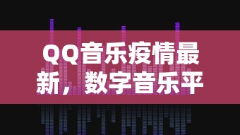 QQ音乐疫情最新，数字音乐平台如何助力全民抗疫