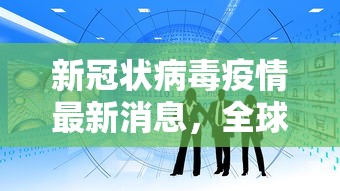 新冠状病毒疫情最新消息，全球抗疫进展与挑战