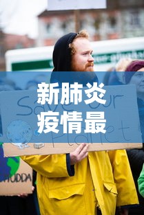 新肺炎疫情最新，全球抗疫进展与挑战