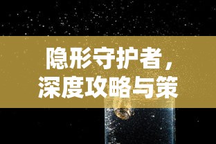 隐形守护者，深度攻略与策略指南