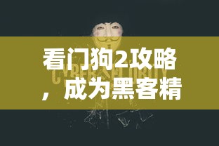 看门狗2攻略，成为黑客精英的完全指南