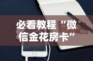 必看教程“微信金花房卡”详细介绍房卡使用方式