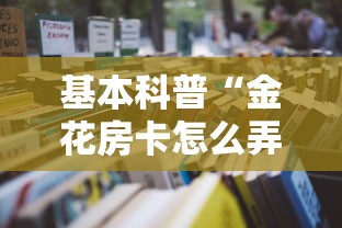 基本科普“金花房卡怎么弄”获取房卡教程