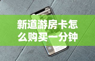 新道游房卡怎么购买一分钟普及“”详细房卡教程