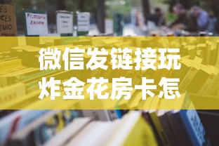 微信发链接玩炸金花房卡怎么买十分讲解!”链接教程