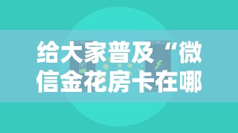 给大家普及“微信金花房卡在哪里充”获取房卡方式