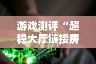 游戏测评“超稳大厅链接房卡科技”链接教程