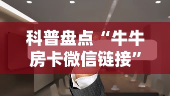 科普盘点“牛牛房卡微信链接”获取房卡怎么购买教程 科普盘点“牛牛房卡微信链接”获取房卡怎么购买教程