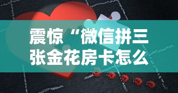 震惊“微信拼三张金花房卡怎么搞”购买房卡介绍 震惊“微信拼三张金花房卡怎么搞”购买房卡介绍