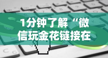 1分钟了解“微信玩金花链接在哪买”在哪充值购买 1分钟了解“微信玩金花链接在哪买”在哪充值购买