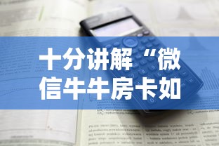 十分讲解“微信牛牛房卡如何充值”详细房卡怎么购买教程 十分讲解“微信牛牛房卡如何充值”详细房卡怎么购买教程