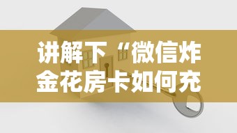 讲解下“微信炸金花房卡如何充值”在哪充值购买 讲解下“微信炸金花房卡如何充值”在哪充值购买