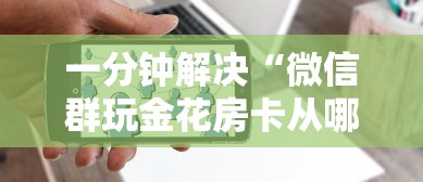 一分钟解决“微信群玩金花房卡从哪充值”详细房卡怎么购买教程 一分钟解决“微信群玩金花房卡从哪充值”详细房卡怎么购买教程