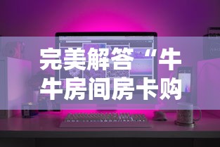 完美解答“牛牛房间房卡购买”获取 完美解答“牛牛房间房卡购买”获取