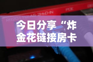 今日分享“炸金花链接房卡”链接教程 今日分享“炸金花链接房卡”链接教程