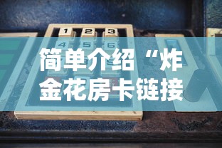 简单介绍“炸金花房卡链接在哪里”获取房卡方式 简单介绍“炸金花房卡链接在哪里”获取房卡方式
