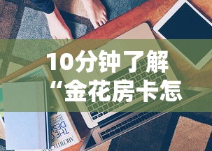 10分钟了解“金花房卡怎么购买”详细房卡怎么购买方式 10分钟了解“金花房卡怎么购买”详细房卡怎么购买方式
